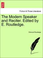 The Modern Speaker and Reciter. Edited by E. Routledge