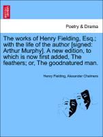 The works of Henry Fielding, Esq., with the life of the author [signed: Arthur Murphy]. A new edition, to which is now first added, The feathers, or, The goodnatured man. Vol. V