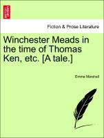 Winchester Meads in the Time of Thomas Ken, Etc. [A Tale.]