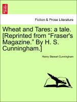 Wheat and Tares: A Tale. [Reprinted from "Fraser's Magazine." by H. S. Cunningham.]