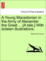 A Young Macedonian in the Army of Alexander the Great ... [A Tale.] with Sixteen Illustrations