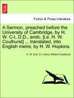A Sermon, preached before the University of Cambridge, by H. W. C-t, D.D., andc. [i.e. H. W. Coulhurst] ... translated, into English metre, by H. W. Hopkins