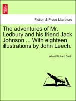 The Adventures of Mr. Ledbury and His Friend Jack Johnson ... with Eighteen Illustrations by John Leech