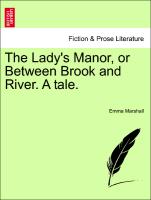 The Lady's Manor, or Between Brook and River. a Tale