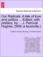 Our Radicals. A tale of love and politics ... Edited, with preface, by ... J. Percival Hughes. [With a facsimile.] Vol. II