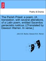 The Parish Priest: a poem. (A translation, with several alterations, of a Latin poem, entitled Sacerdos paroecialis rusticus.) [Translated by Dawson Warren. In verse.]
