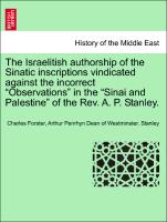 The Israelitish authorship of the Sinatic inscriptions vindicated against the incorrect "Observations" in the "Sinai and Palestine" of the Rev. A. P. Stanley