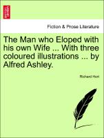 The Man Who Eloped with His Own Wife ... with Three Coloured Illustrations ... by Alfred Ashley