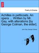 Achilles in Petticoats. an Opera ... Written by Mr. Gay, with Alterations [By George Colman, the Elder]
