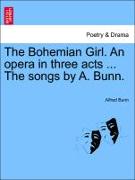 The Bohemian Girl. an Opera in Three Acts ... the Songs by A. Bunn