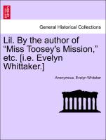 Lil. by the Author of "Miss Toosey's Mission," Etc. [I.E. Evelyn Whittaker.]