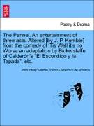 The Pannel. An entertainment of three acts. Altered [by J. P. Kemble] from the comedy of 'Tis Well it's no Worse an adaptation by Bickerstaffe of Calderón's "El Escondido y la Tapada", etc