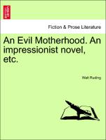An Evil Motherhood. an Impressionist Novel, Etc