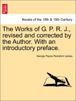 The Works of G. P. R. J., revised and corrected by the Author. With an introductory preface. VOL. XX