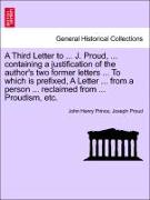A Third Letter to ... J. Proud, ... containing a justification of the author's two former letters ... To which is prefixed, A Letter ... from a person ... reclaimed from ... Proudism, etc