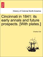 Cincinnati in 1841: Its Early Annals and Future Prospects. [With Plates.]