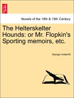 The Helterskelter Hounds: Or Mr. Flopkin's Sporting Memoirs, Etc