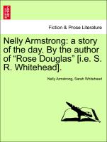 Nelly Armstrong: a story of the day. By the author of "Rose Douglas" [i.e. S. R. Whitehead]. Vol. II