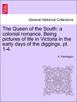 The Queen of the South: A Colonial Romance. Being Pictures of Life in Victoria in the Early Days of the Diggings. PT. 1-4