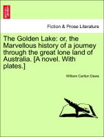 The Golden Lake: Or, the Marvellous History of a Journey Through the Great Lone Land of Australia. [A Novel. with Plates.]