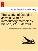 The Works of Douglas Jerrold. With an introductory memoir by his son, W. B. Jerrold. Vol. I
