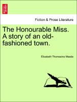 The Honourable Miss. A story of an old-fashioned town. Vol. II