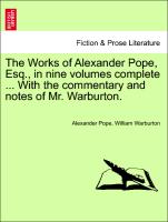 The Works of Alexander Pope, Esq., in nine volumes complete ... With the commentary and notes of Mr. Warburton. VOLUME V