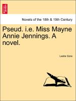 Pseud. i.e. Miss Mayne Annie Jennings. A novel. Vol. I