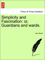 Simplicity and Fascination: or, Guardians and wards. VOL I