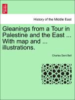 Gleanings from a Tour in Palestine and the East ... With map and ... illustrations. Second Edition