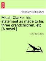 Micah Clarke, His Statement as Made to His Three Grandchildren, Etc. [A Novel.]