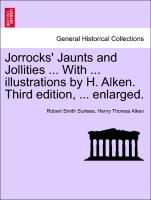 Jorrocks' Jaunts and Jollities ... with ... Illustrations by H. Alken. Third Edition, ... Enlarged