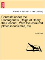 Court Life Under the Plantagenets (Reign of Henry the Second.) with Five Coloured Plates in Facsimile, Etc