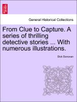 From Clue to Capture. a Series of Thrilling Detective Stories ... with Numerous Illustrations