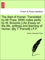 The Iliad of Homer. Translated by Mr Pope. [With notes partly by W. Broome.] (An Essay on the life, writings and learning of Homer. [By T. Parnell].) F.P. VOL. V