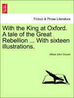 With the King at Oxford. a Tale of the Great Rebellion ... with Sixteen Illustrations