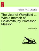The Vicar of Wakefield ... with a Memoir of Goldsmith, by Professor Masson