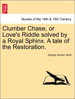 Clumber Chase, or Love's Riddle solved by a Royal Sphinx. A tale of the Restoration. VOL. I