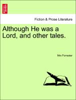 Although He was a Lord, and other tales. Vol. I