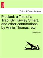 Plucked: A Tale of a Trap. by Hawley Smart, and Other Contributions by Annie Thomas, Etc