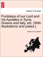 Footsteps of our Lord and his Apostles in Syria, Greece and Italy, etc. [With illustrations and plates.] Fifth Edition