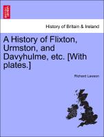 A History of Flixton, Urmston, and Davyhulme, Etc. [With Plates.]