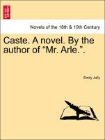 Caste. A novel. By the author of "Mr. Arle."