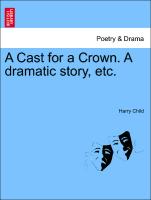 A Cast for a Crown. A dramatic story, etc. Vol. I