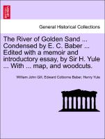 The River of Golden Sand ... Condensed by E. C. Baber ... Edited with a Memoir and Introductory Essay, by Sir H. Yule ... with ... Map, and Woodcuts