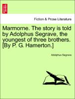 Marmorne. the Story Is Told by Adolphus Segrave, the Youngest of Three Brothers. [By P. G. Hamerton.]