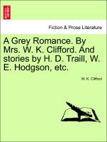 A Grey Romance. by Mrs. W. K. Clifford. and Stories by H. D. Traill, W. E. Hodgson, Etc