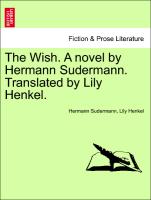 The Wish. a Novel by Hermann Sudermann. Translated by Lily Henkel