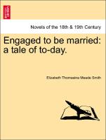 Engaged to Be Married: A Tale of To-Day