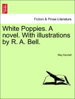 White Poppies. a Novel. with Illustrations by R. A. Bell